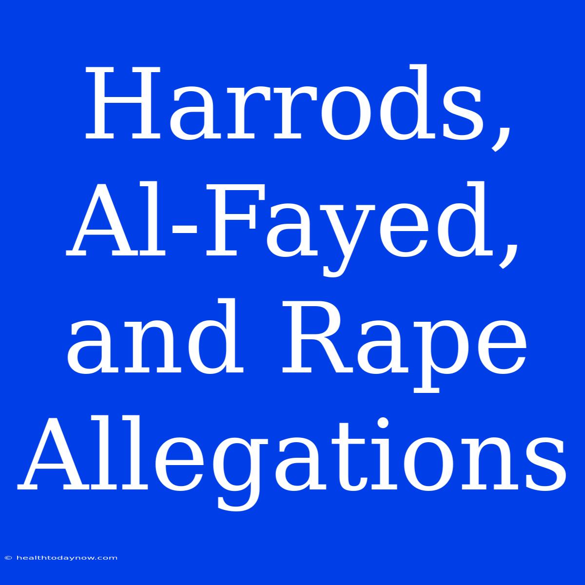 Harrods, Al-Fayed, And Rape Allegations