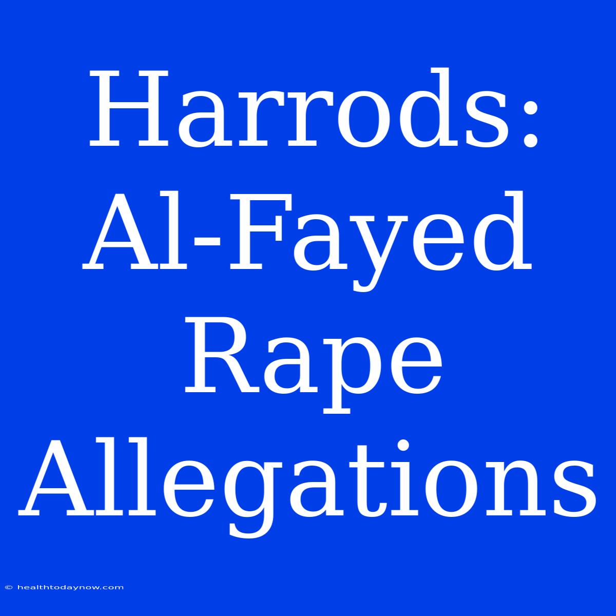 Harrods: Al-Fayed Rape Allegations 