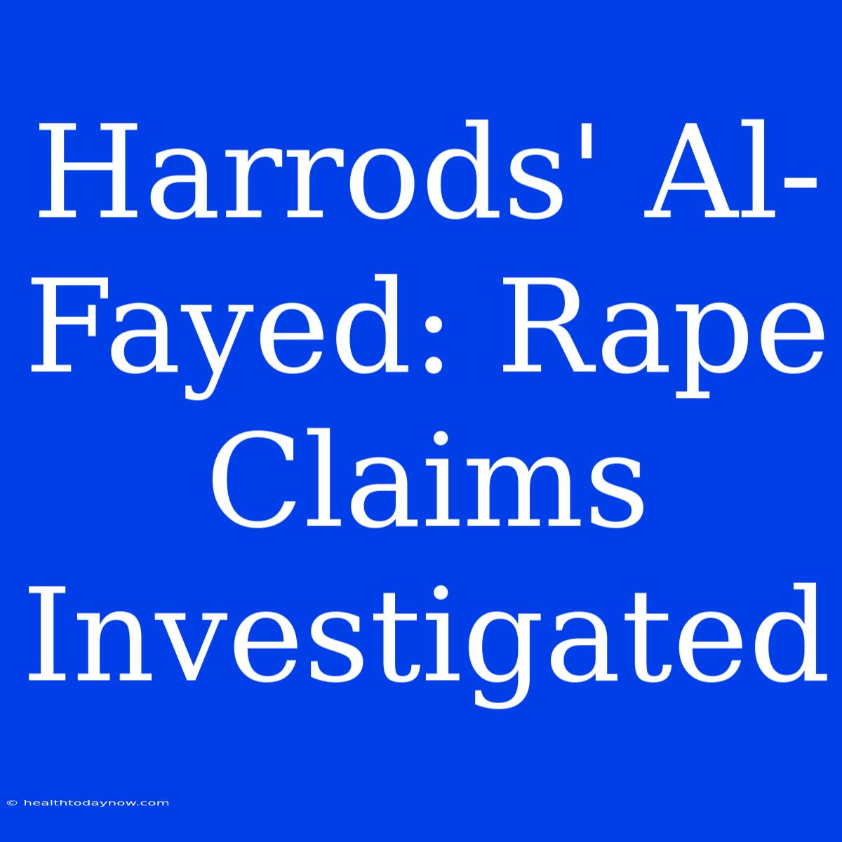 Harrods' Al-Fayed: Rape Claims Investigated