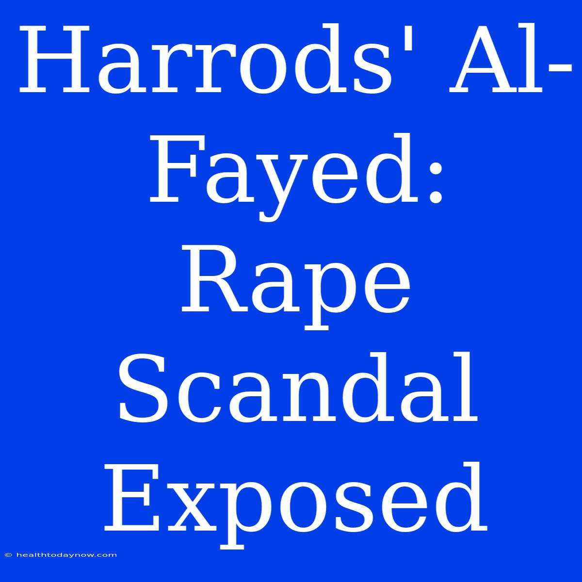 Harrods' Al-Fayed: Rape Scandal Exposed