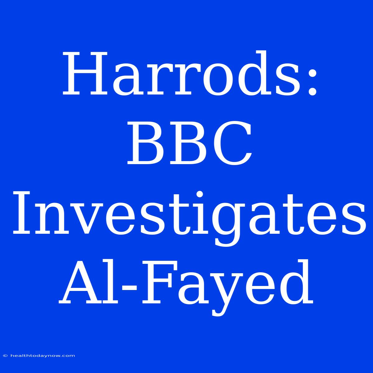 Harrods: BBC Investigates Al-Fayed 