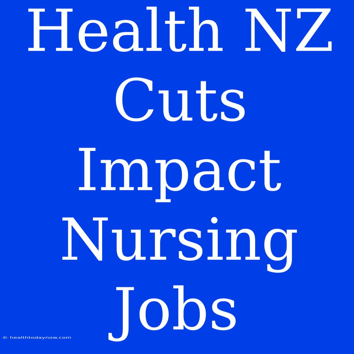 Health NZ Cuts Impact Nursing Jobs