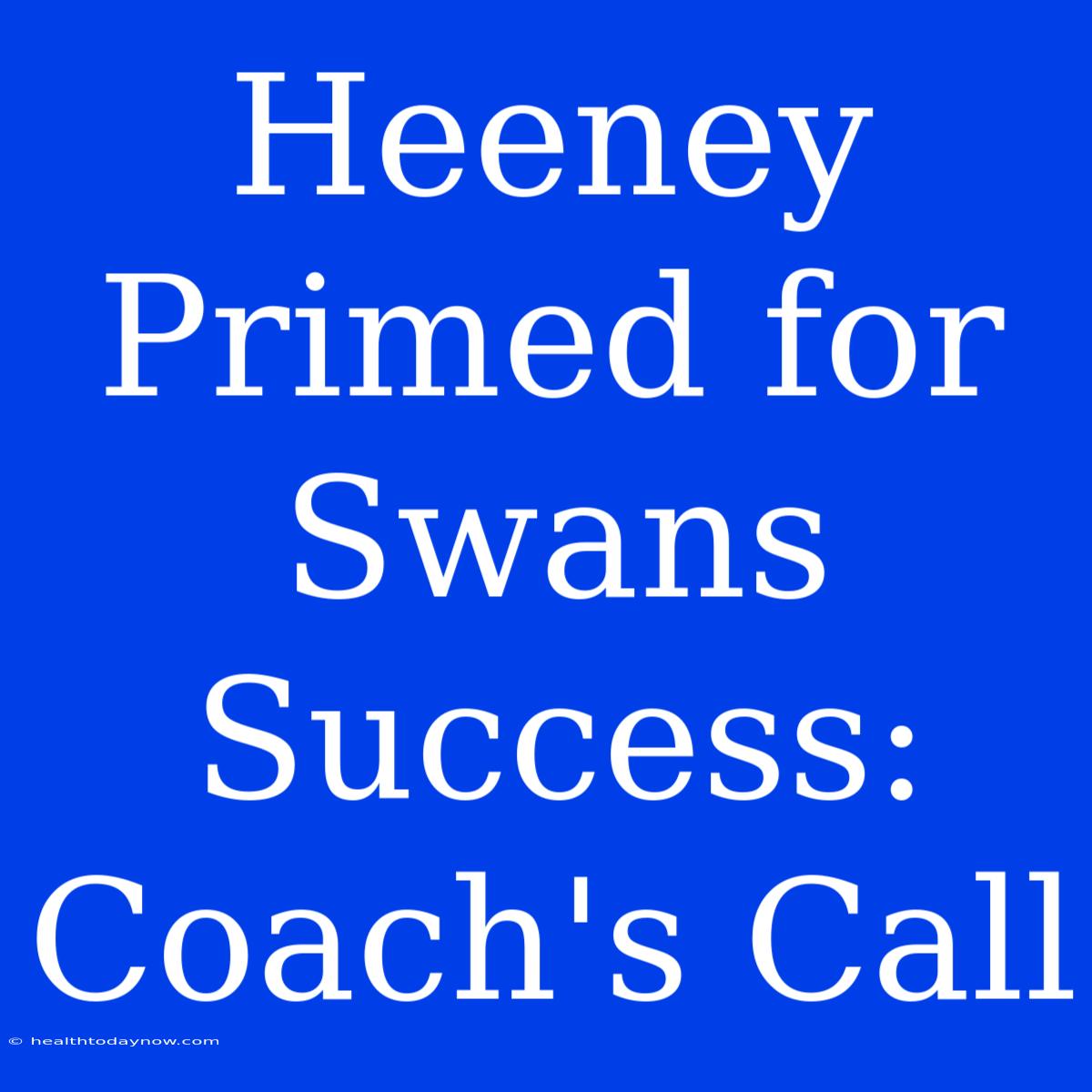 Heeney Primed For Swans Success: Coach's Call