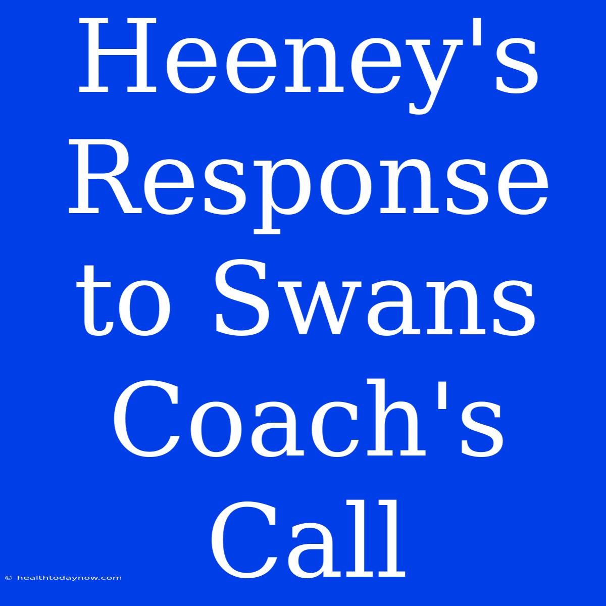 Heeney's Response To Swans Coach's Call