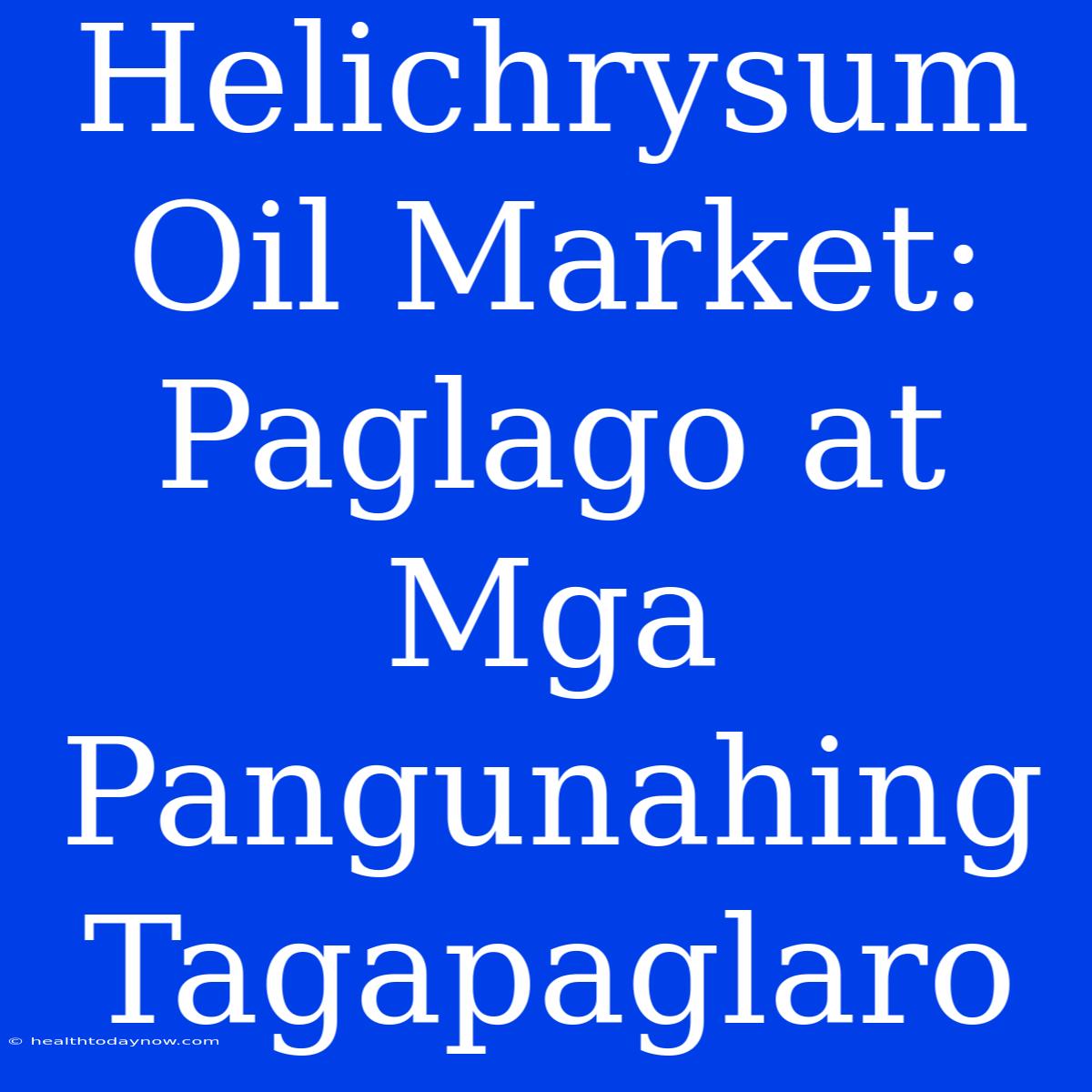 Helichrysum Oil Market: Paglago At Mga Pangunahing Tagapaglaro