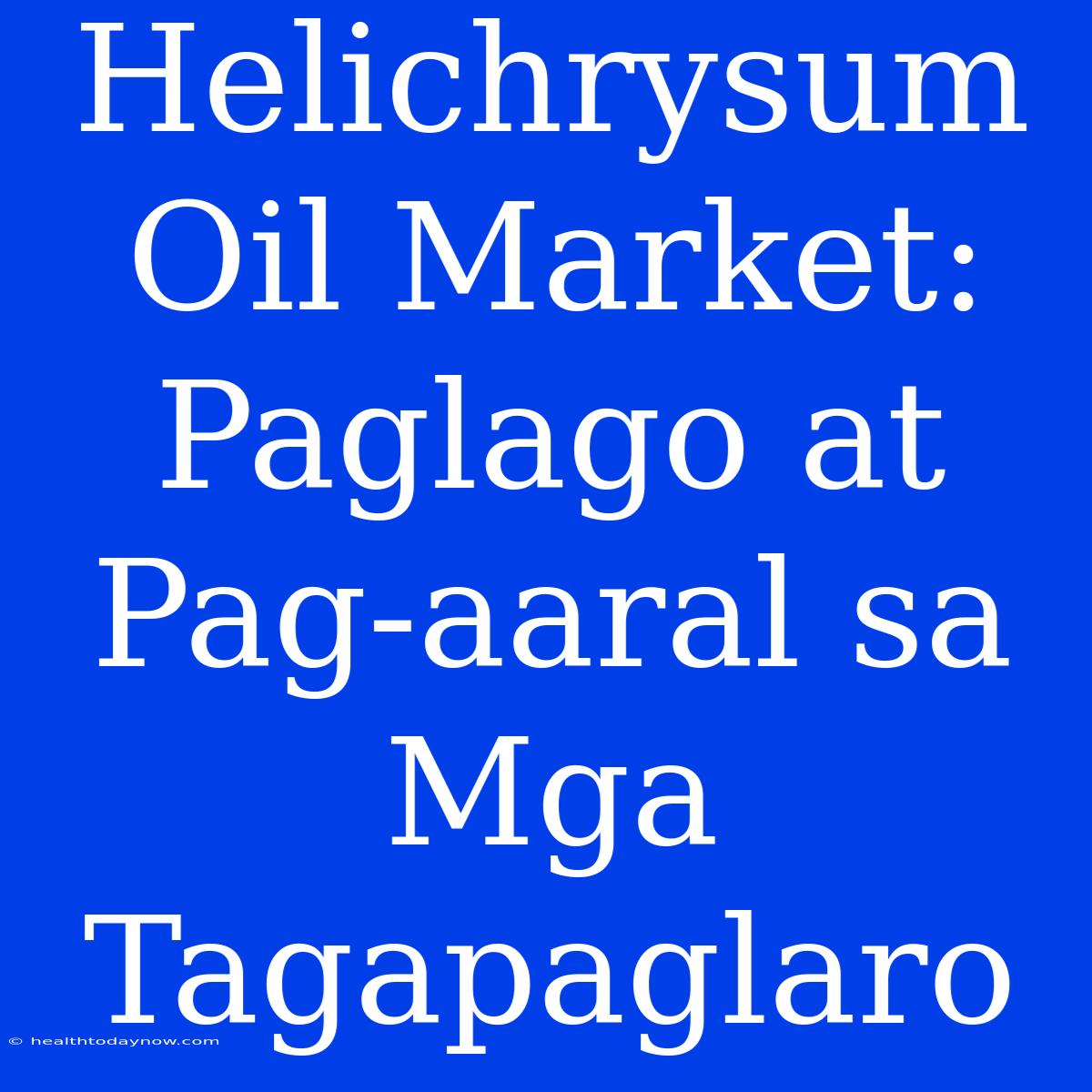 Helichrysum Oil Market:  Paglago At Pag-aaral Sa  Mga Tagapaglaro