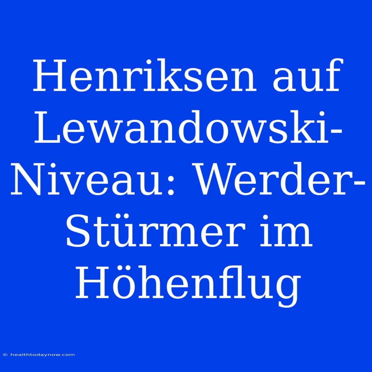 Henriksen Auf Lewandowski-Niveau: Werder-Stürmer Im Höhenflug