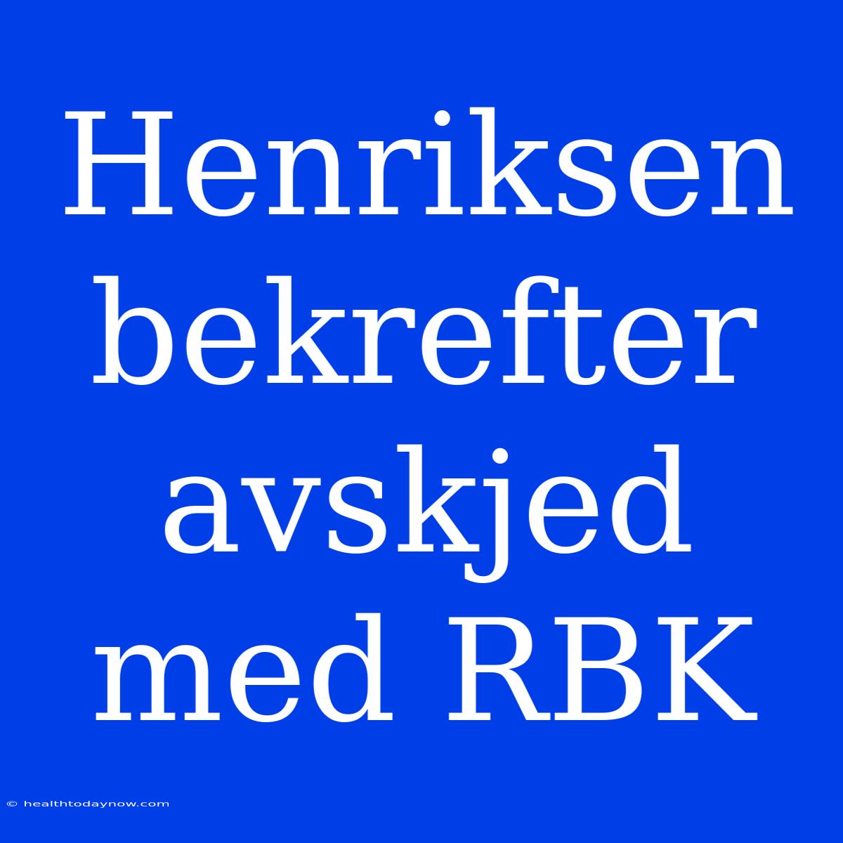 Henriksen Bekrefter Avskjed Med RBK