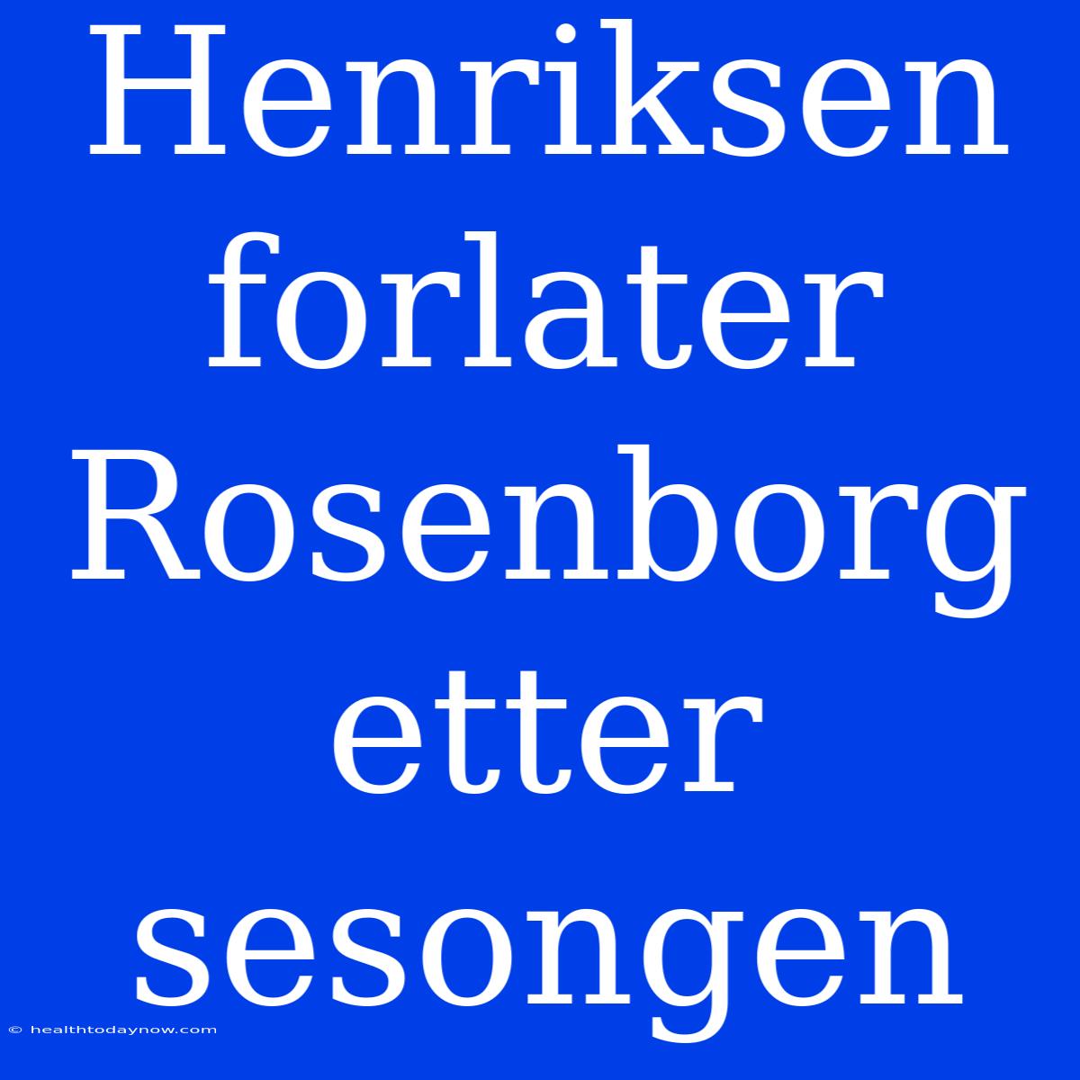 Henriksen Forlater Rosenborg Etter Sesongen