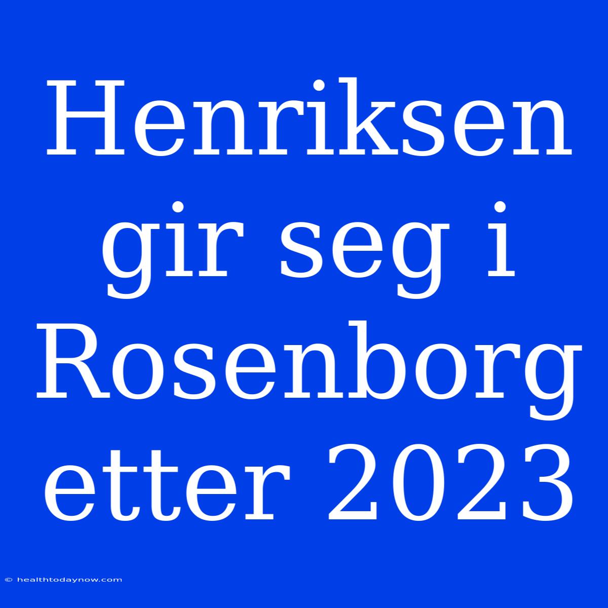 Henriksen Gir Seg I Rosenborg Etter 2023