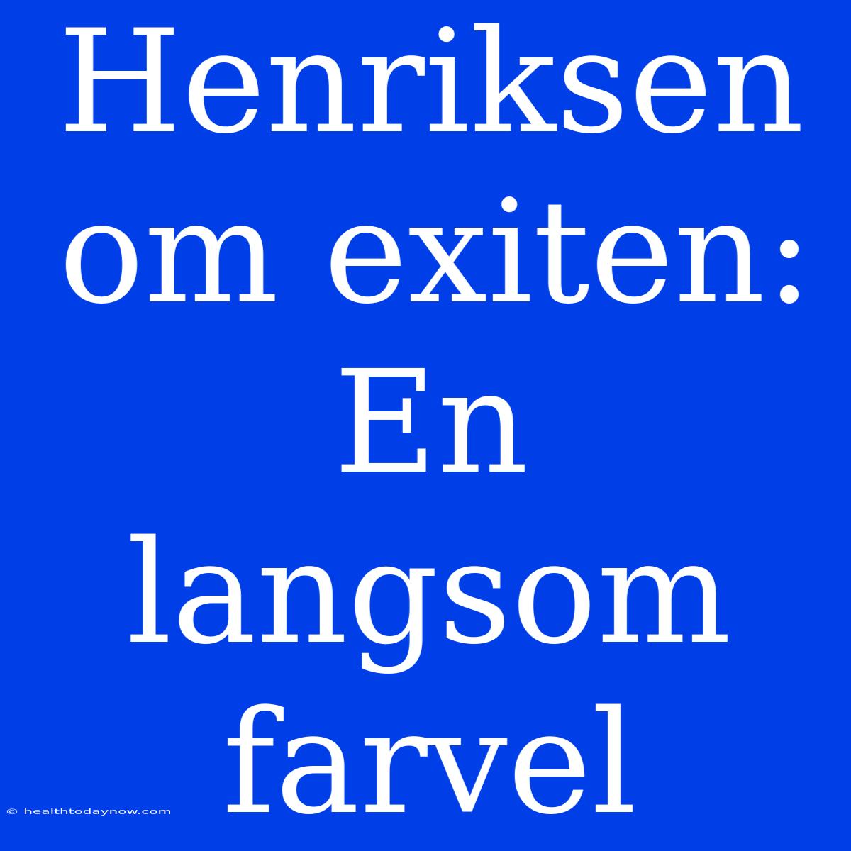 Henriksen Om Exiten: En Langsom Farvel