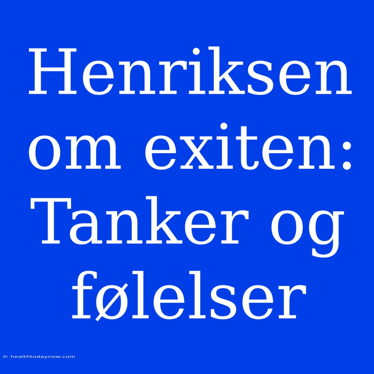 Henriksen Om Exiten: Tanker Og Følelser 