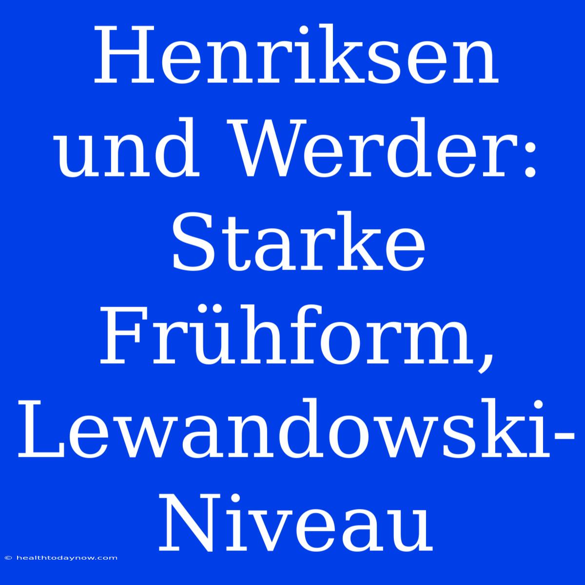 Henriksen Und Werder: Starke Frühform, Lewandowski-Niveau