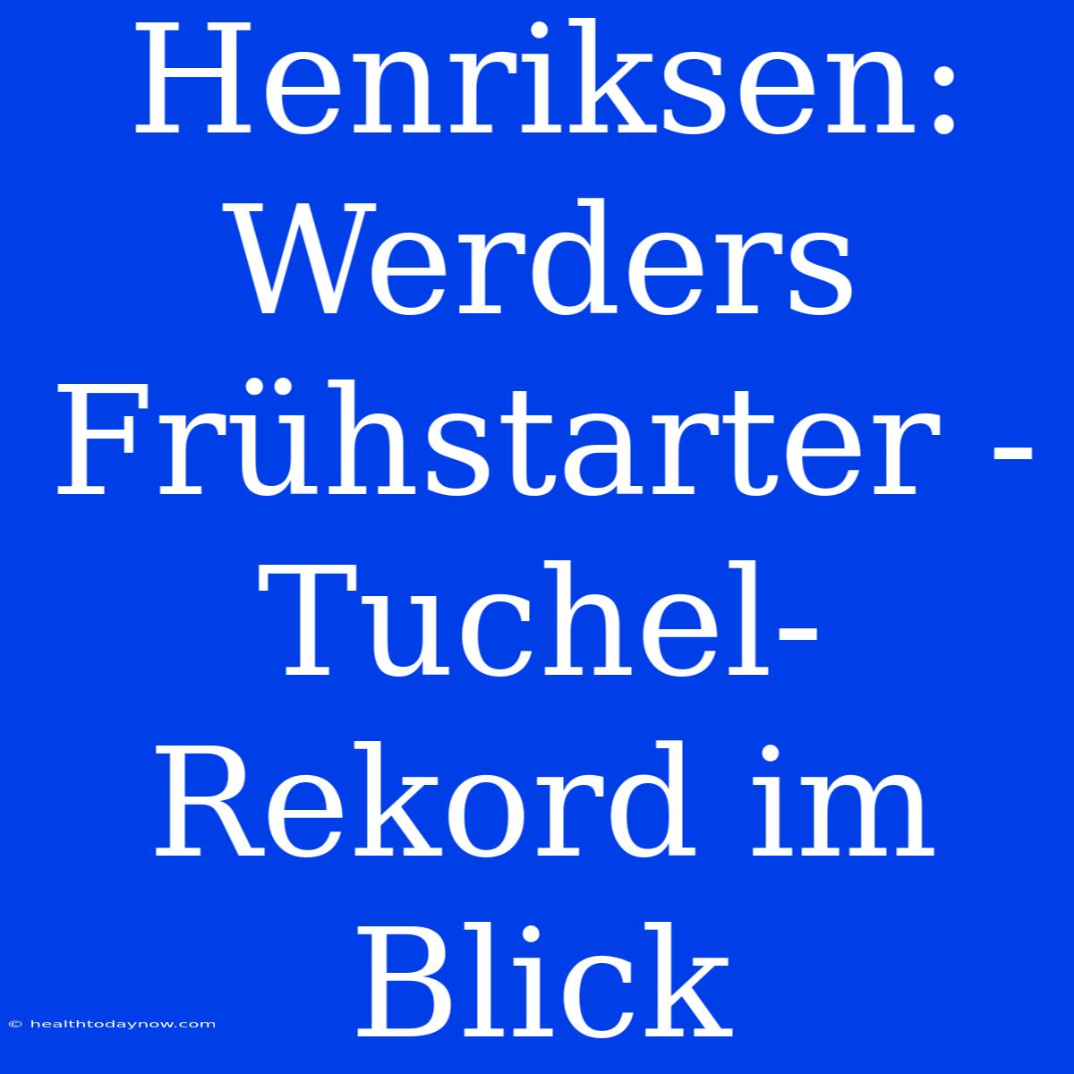 Henriksen: Werders Frühstarter - Tuchel-Rekord Im Blick