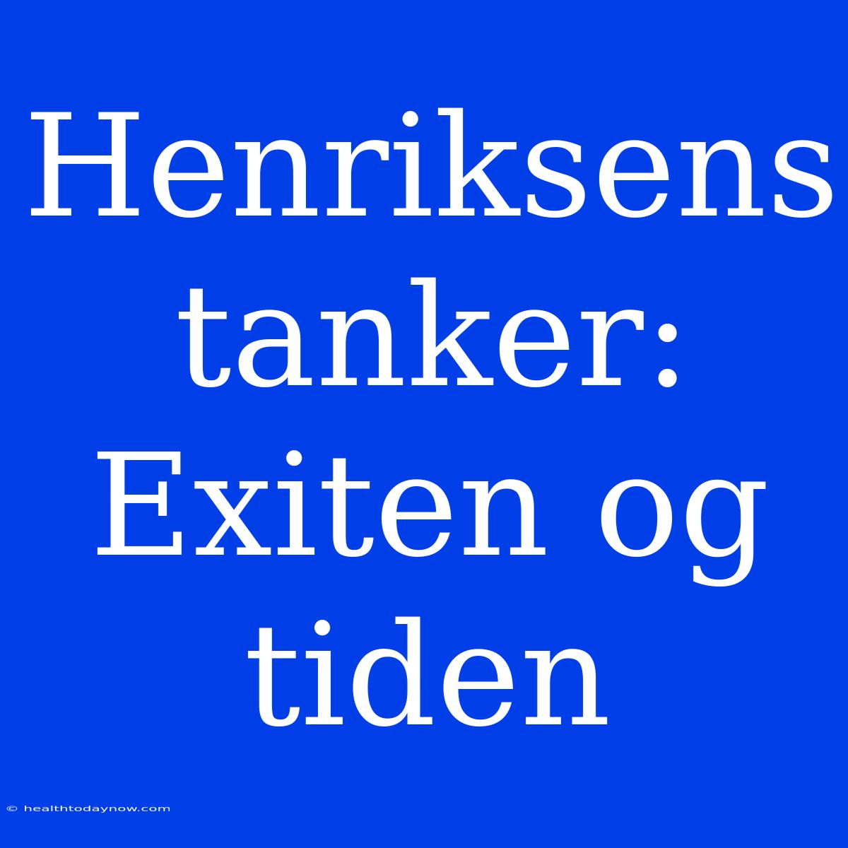 Henriksens Tanker: Exiten Og Tiden