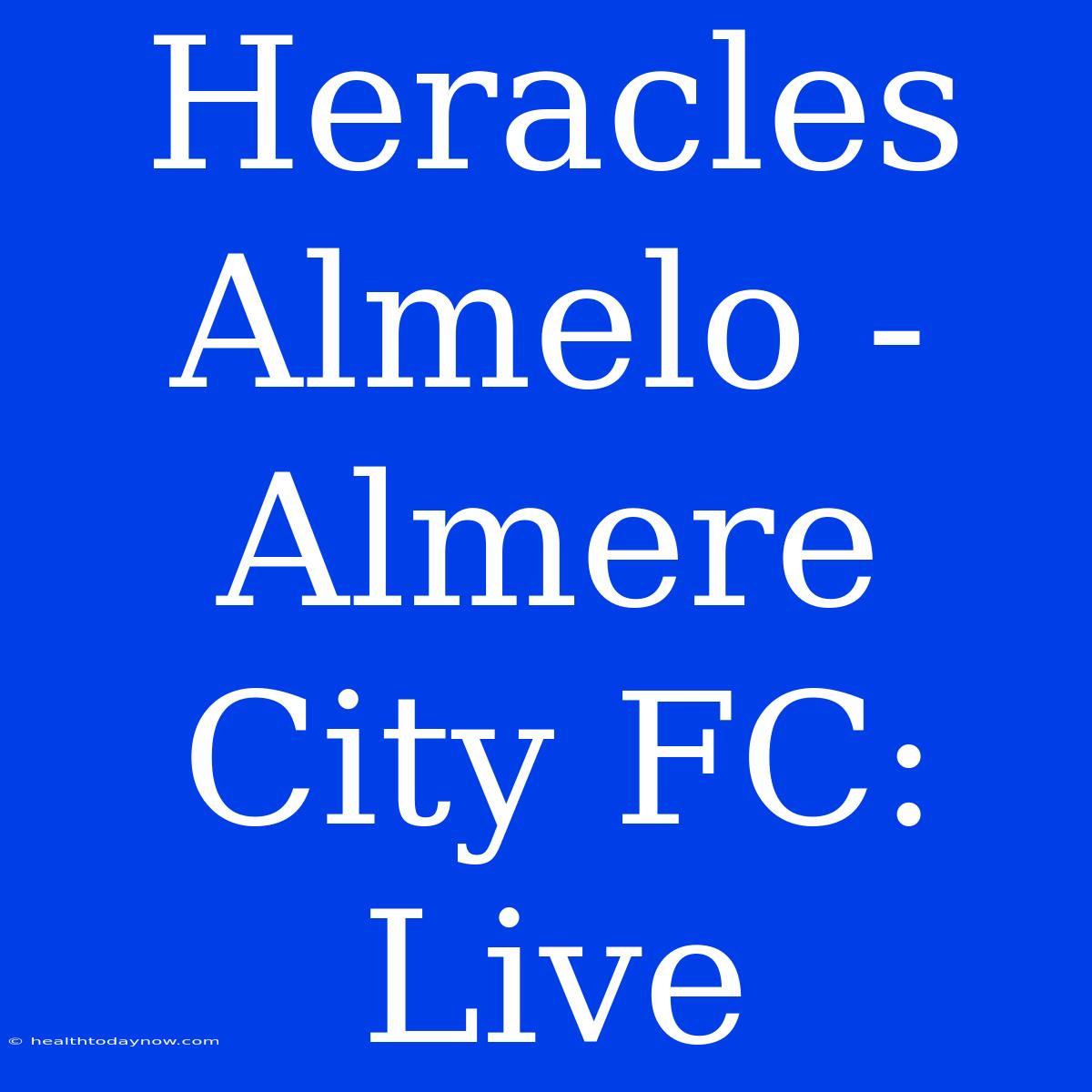 Heracles Almelo - Almere City FC: Live