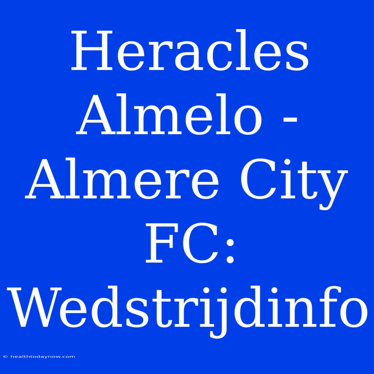 Heracles Almelo - Almere City FC: Wedstrijdinfo