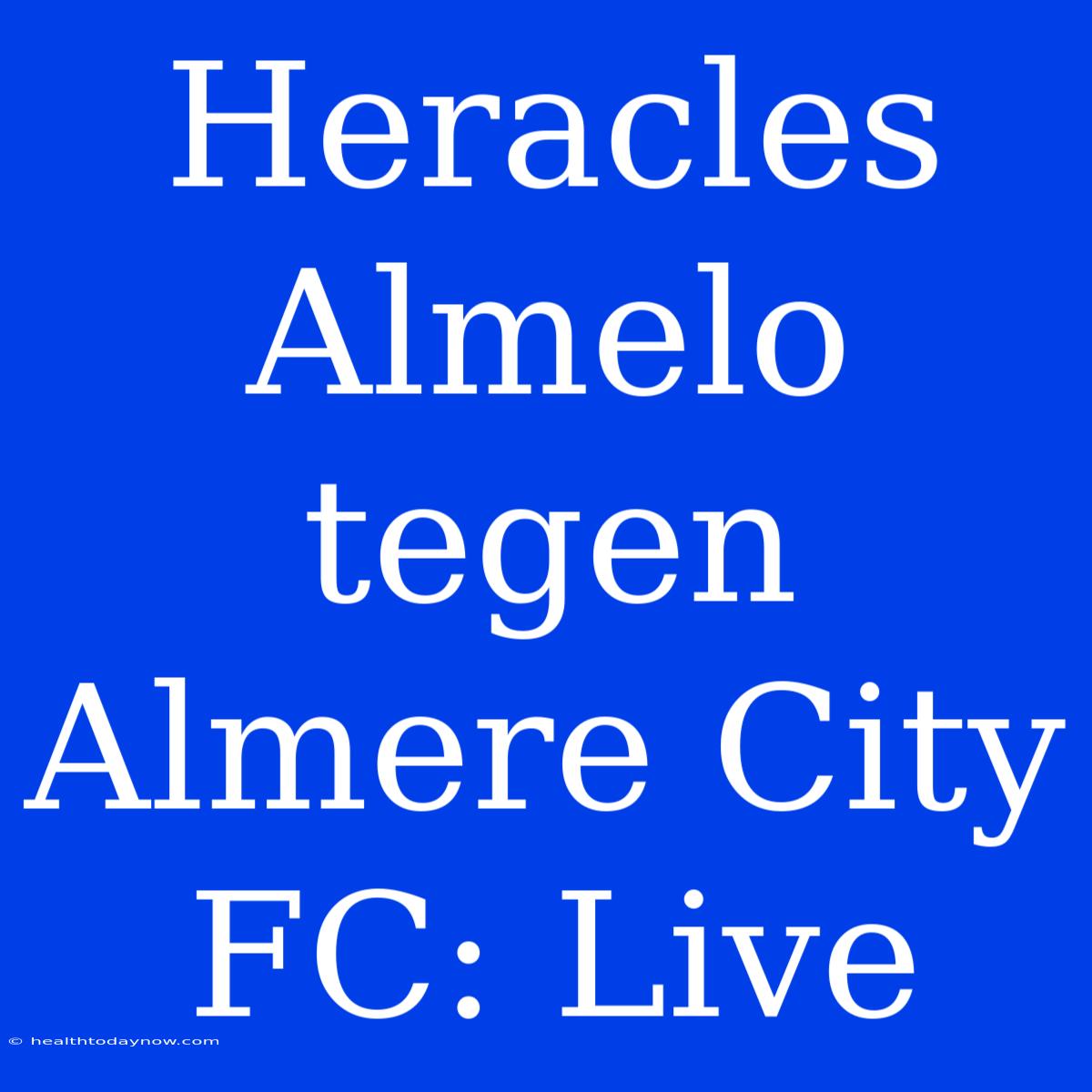 Heracles Almelo Tegen Almere City FC: Live