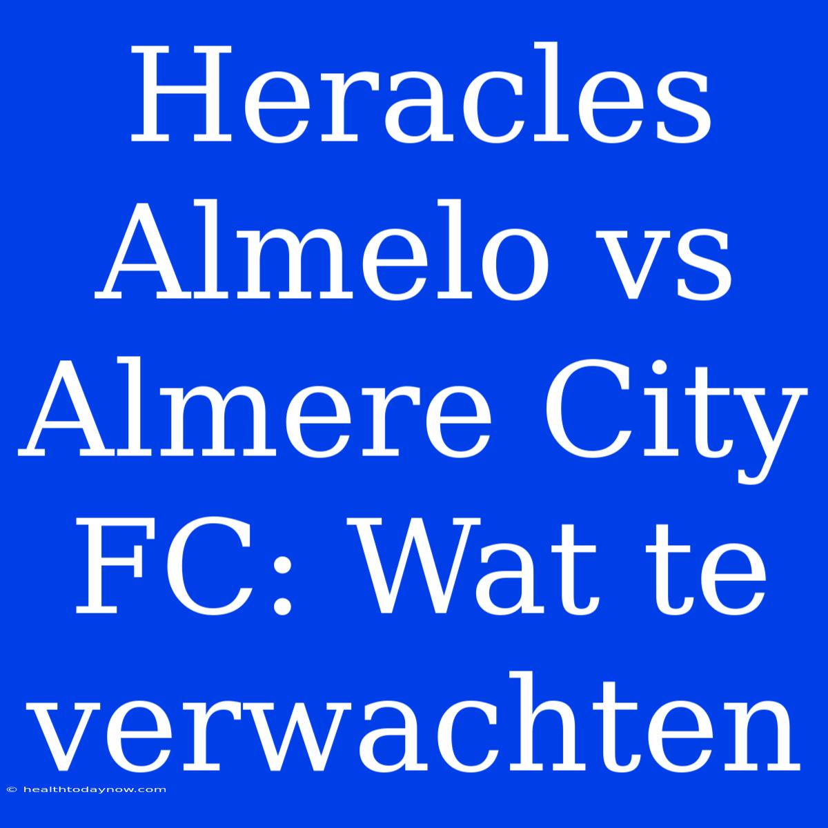 Heracles Almelo Vs Almere City FC: Wat Te Verwachten