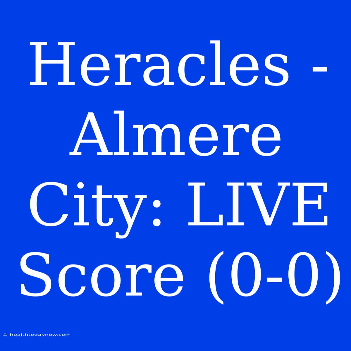 Heracles - Almere City: LIVE Score (0-0)