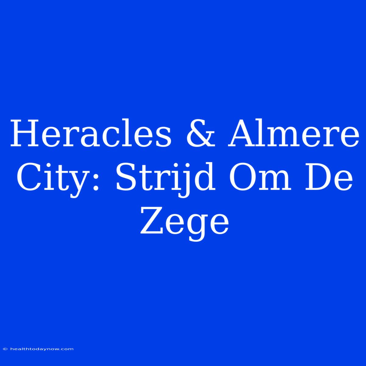 Heracles & Almere City: Strijd Om De Zege 