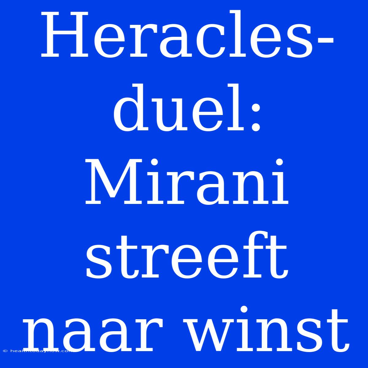 Heracles-duel: Mirani Streeft Naar Winst