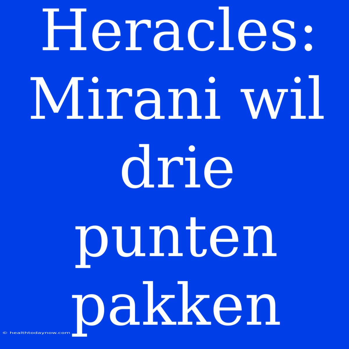 Heracles: Mirani Wil Drie Punten Pakken