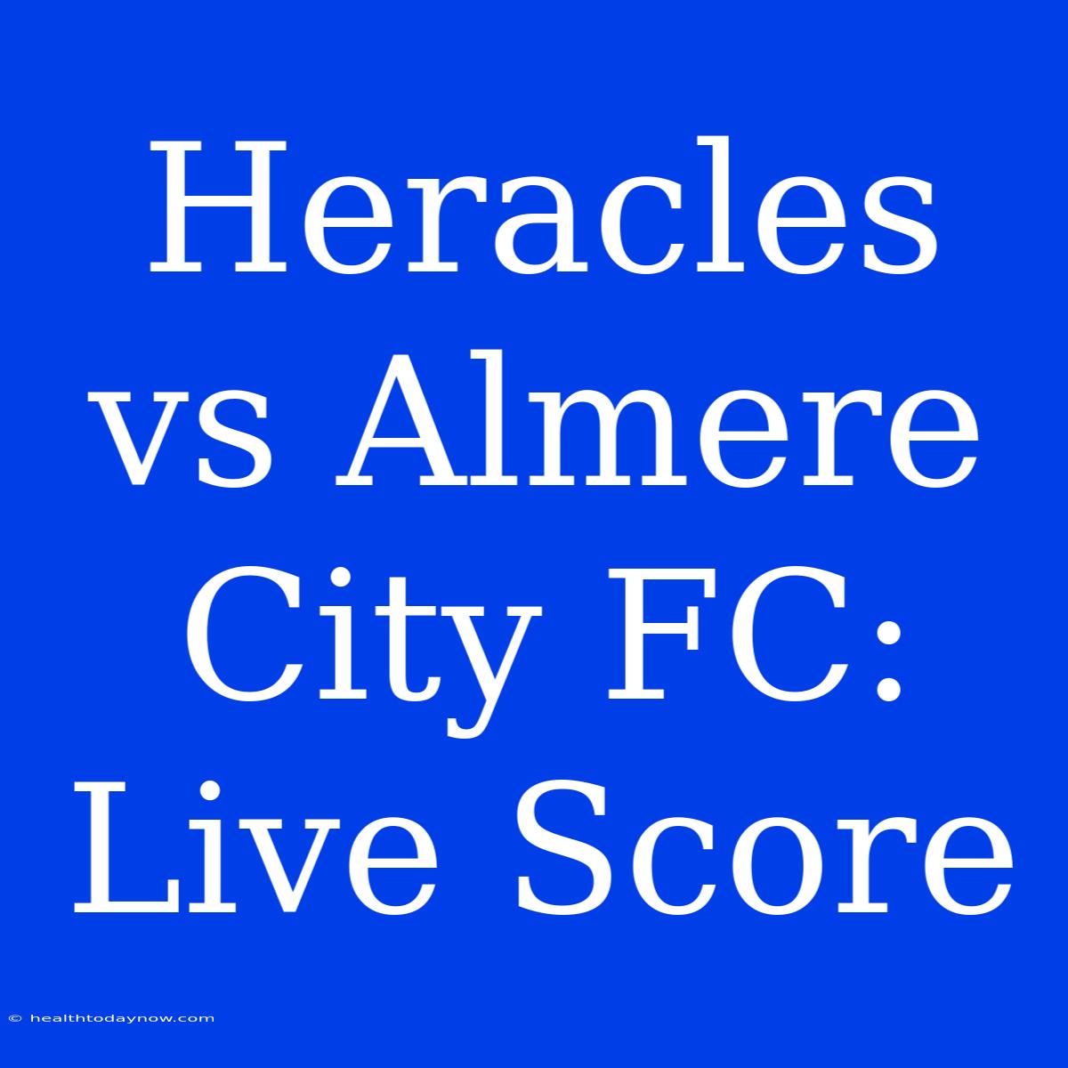 Heracles Vs Almere City FC: Live Score