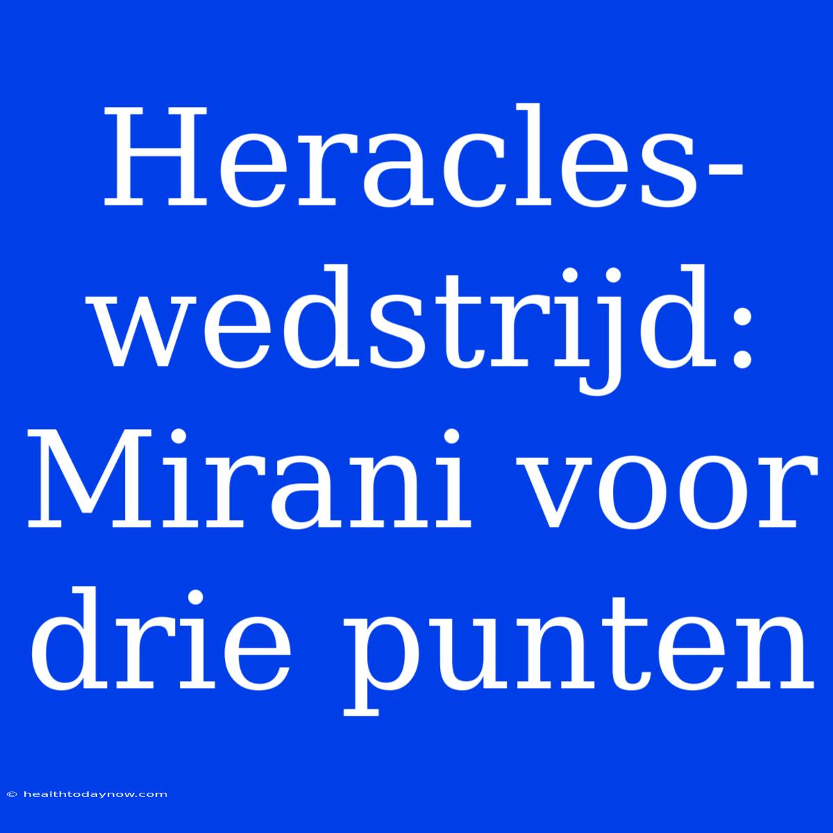 Heracles-wedstrijd: Mirani Voor Drie Punten