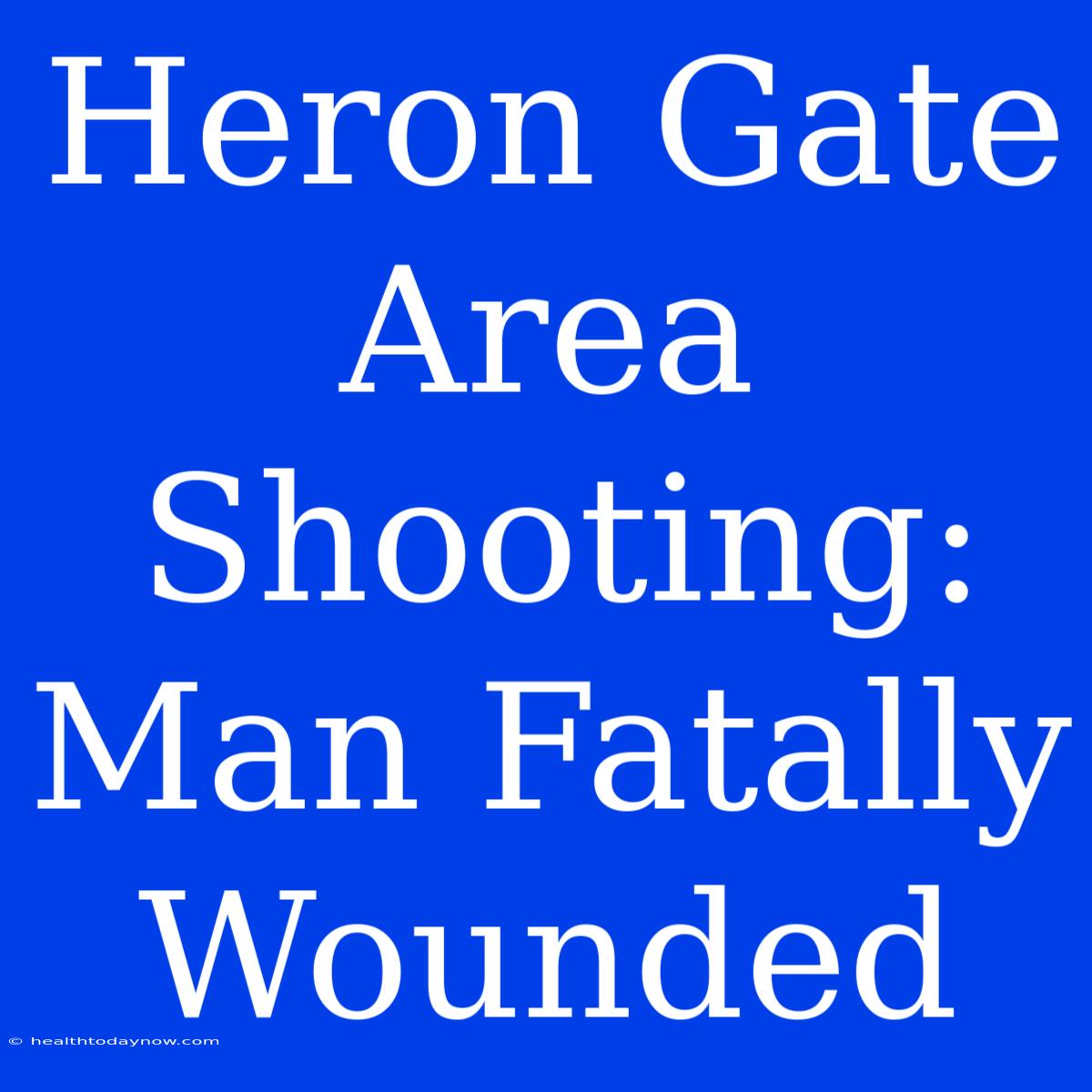 Heron Gate Area Shooting: Man Fatally Wounded