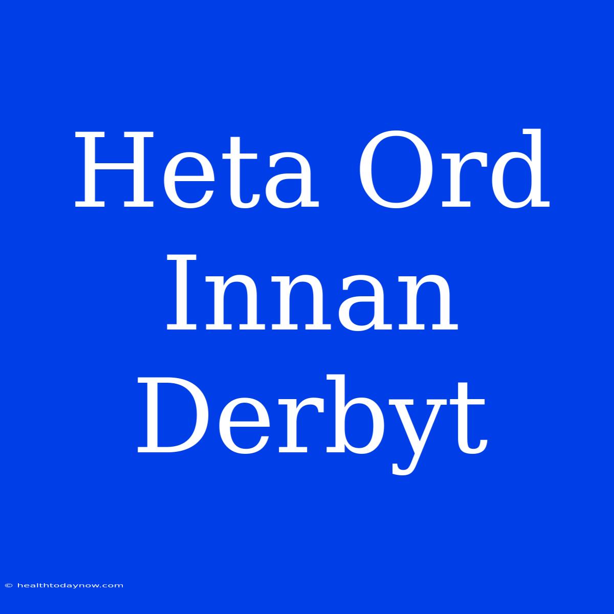 Heta Ord Innan Derbyt