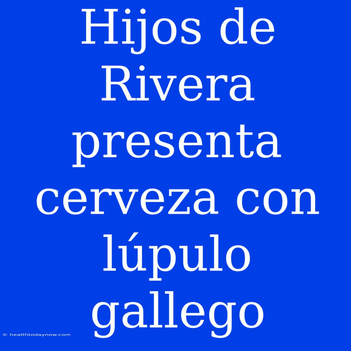 Hijos De Rivera Presenta Cerveza Con Lúpulo Gallego