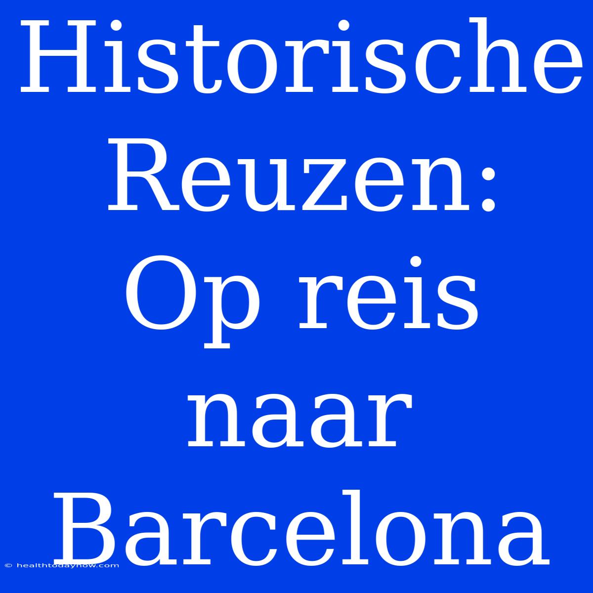 Historische Reuzen: Op Reis Naar Barcelona