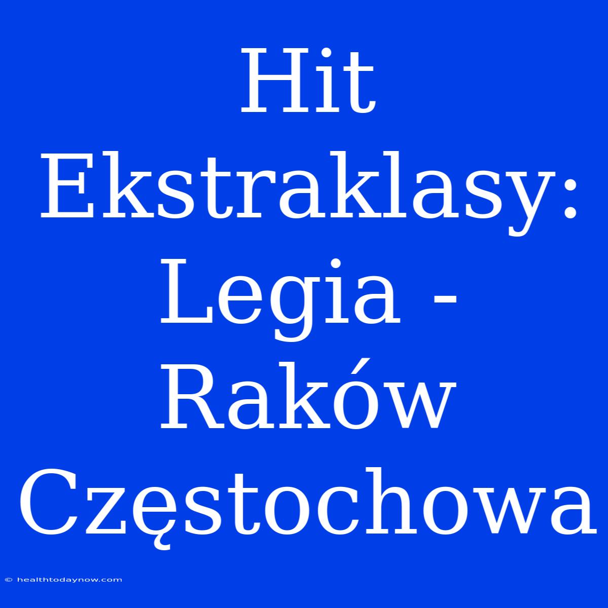 Hit Ekstraklasy: Legia - Raków Częstochowa