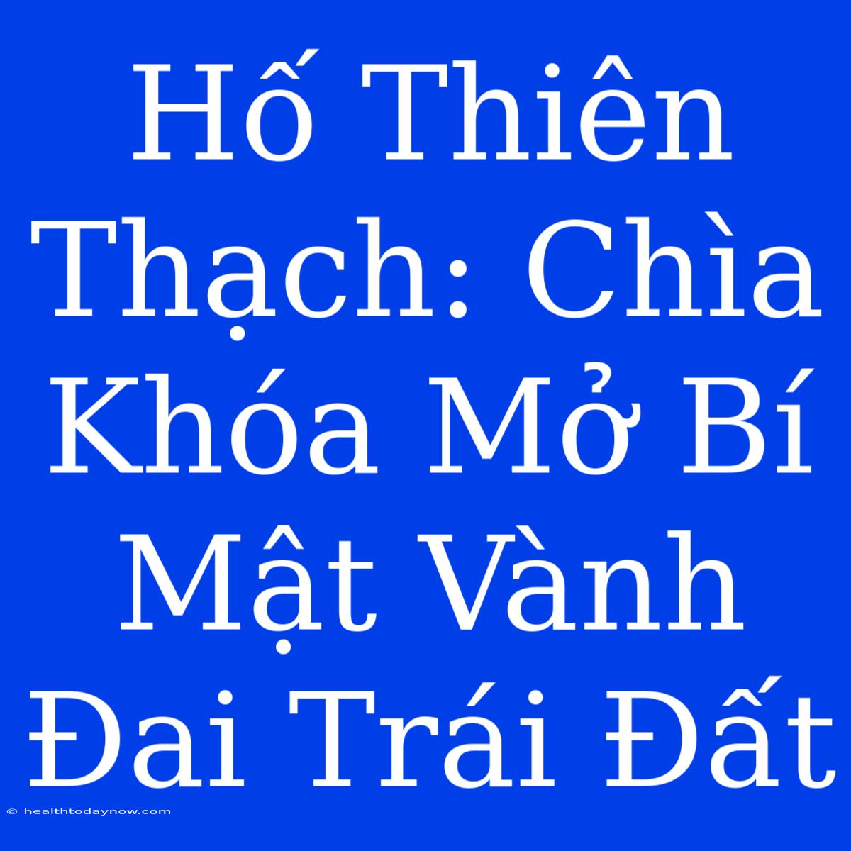 Hố Thiên Thạch: Chìa Khóa Mở Bí Mật Vành Đai Trái Đất