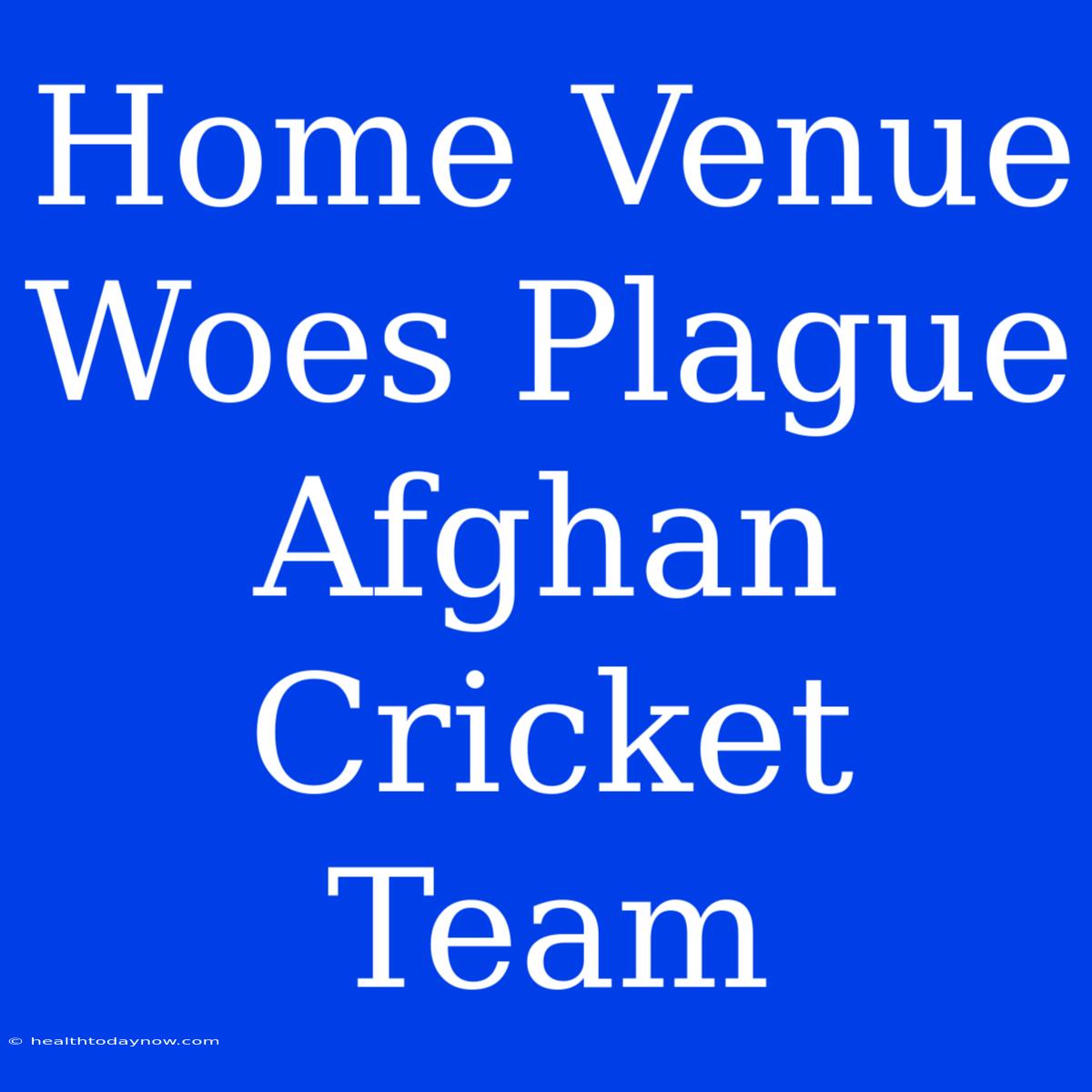 Home Venue Woes Plague Afghan Cricket Team