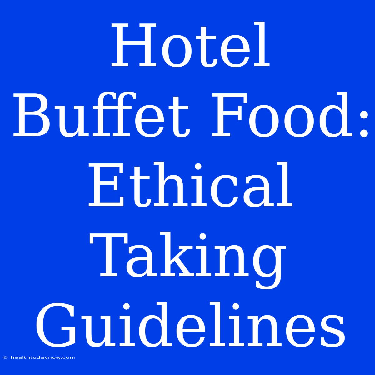 Hotel Buffet Food: Ethical Taking Guidelines