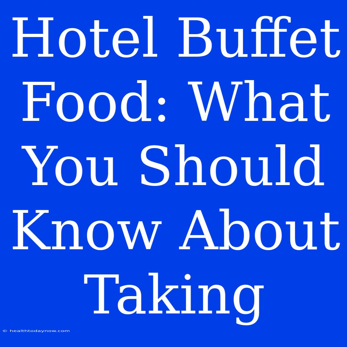 Hotel Buffet Food: What You Should Know About Taking