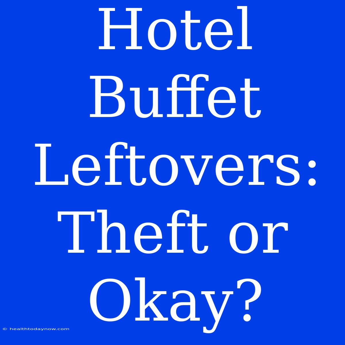 Hotel Buffet Leftovers: Theft Or Okay?