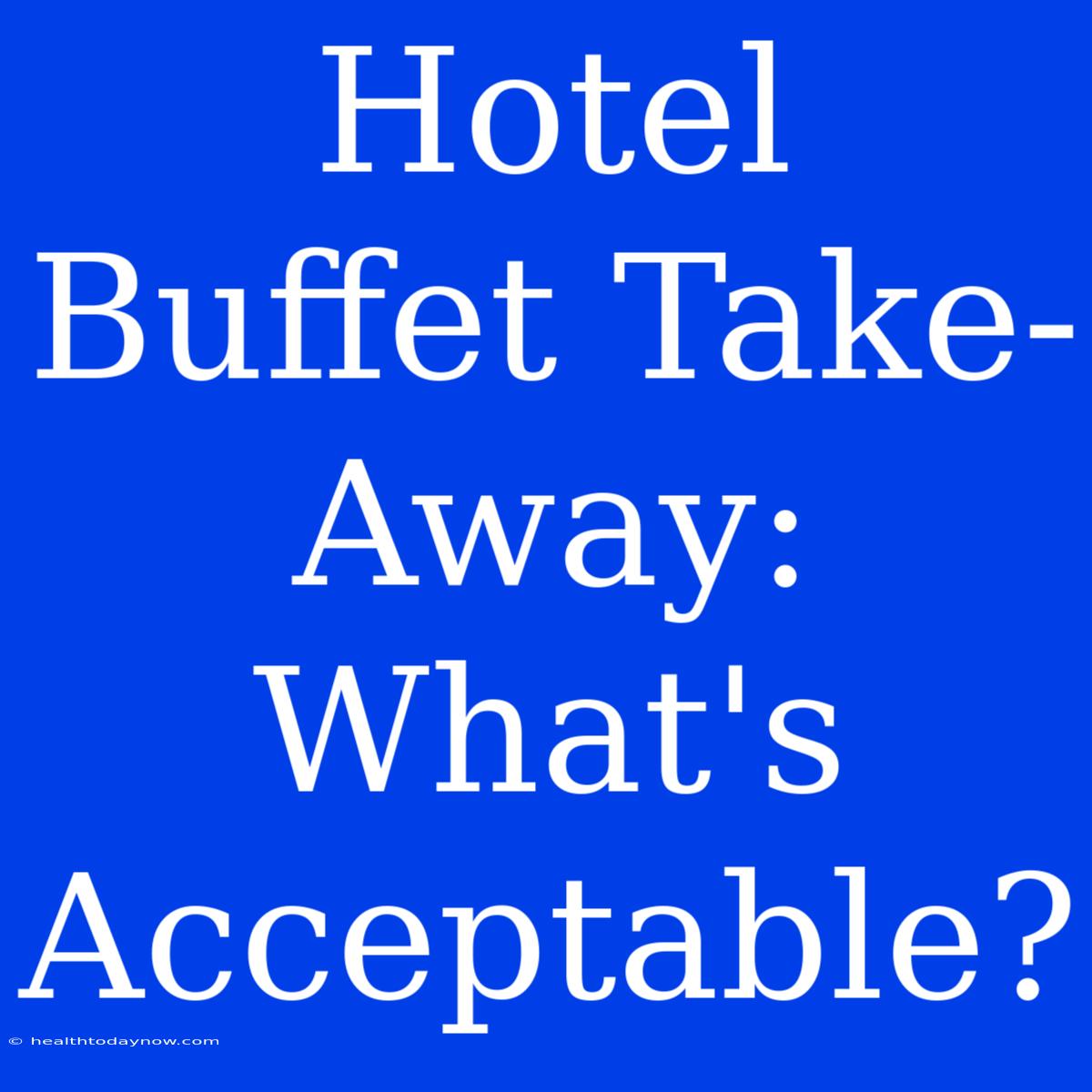 Hotel Buffet Take-Away: What's Acceptable?