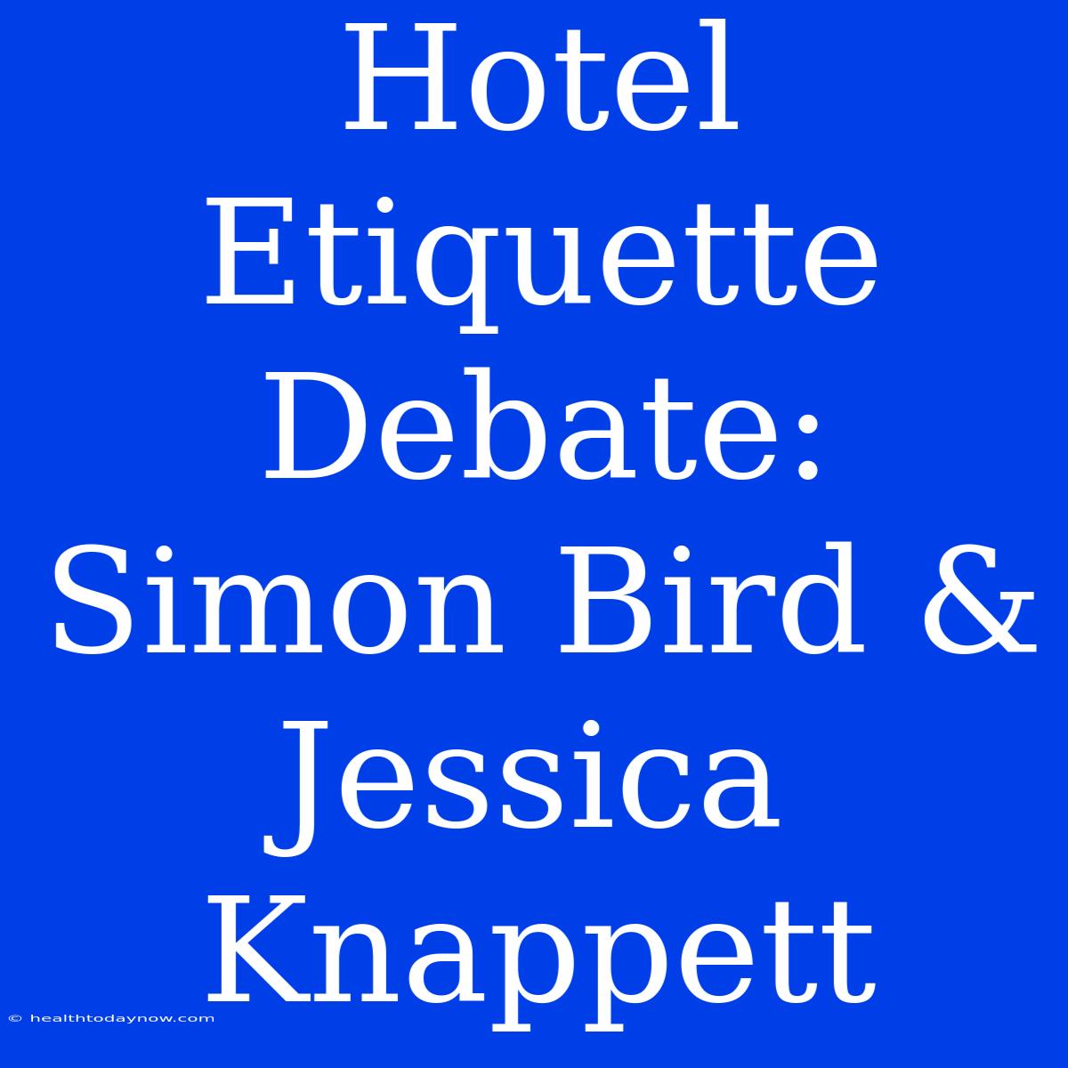 Hotel Etiquette Debate: Simon Bird & Jessica Knappett