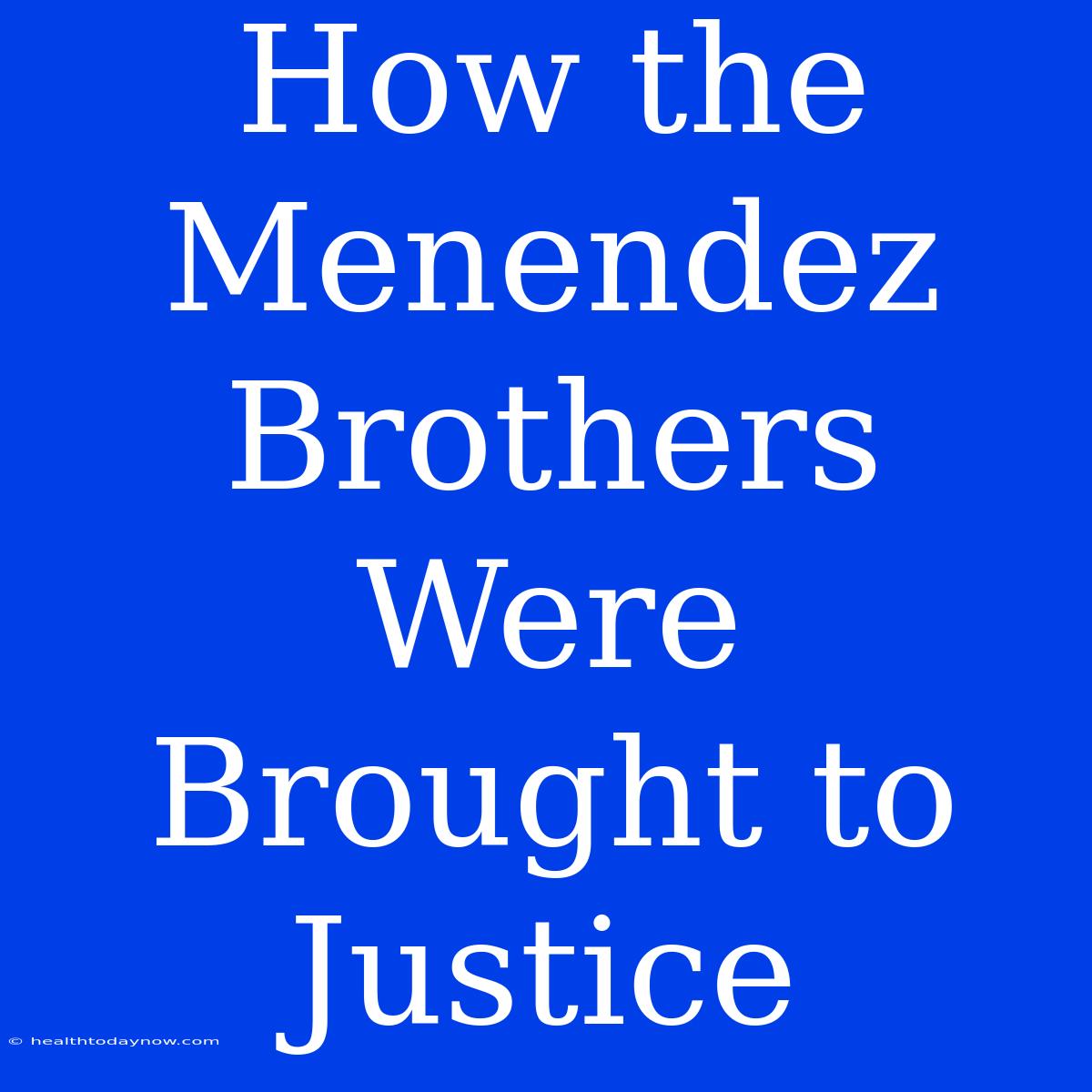 How The Menendez Brothers Were Brought To Justice