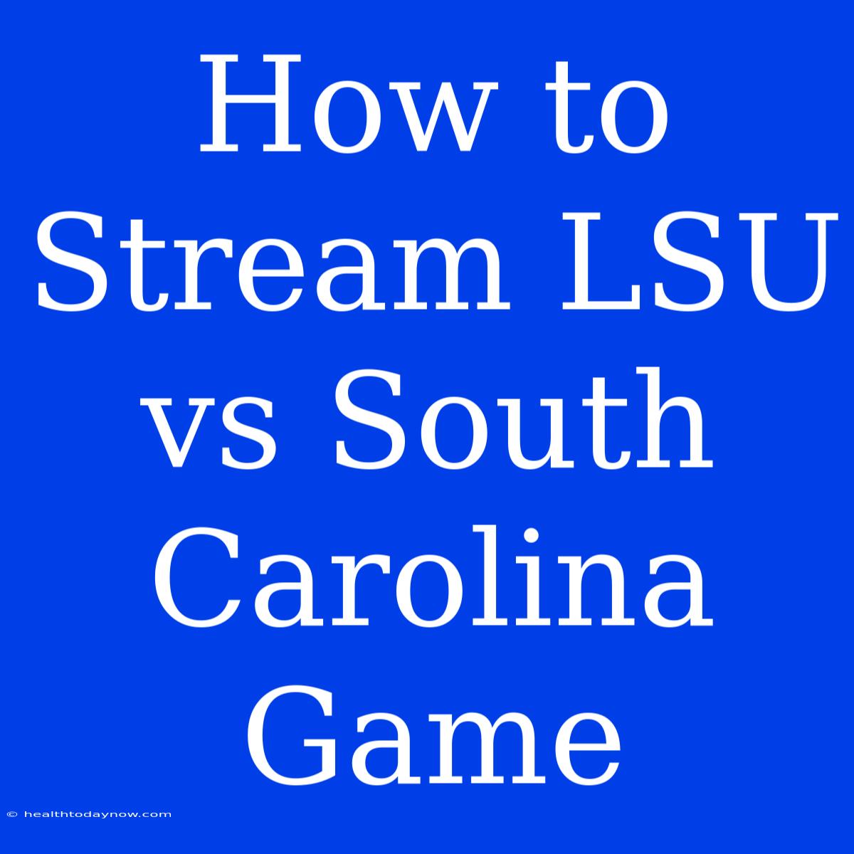 How To Stream LSU Vs South Carolina Game