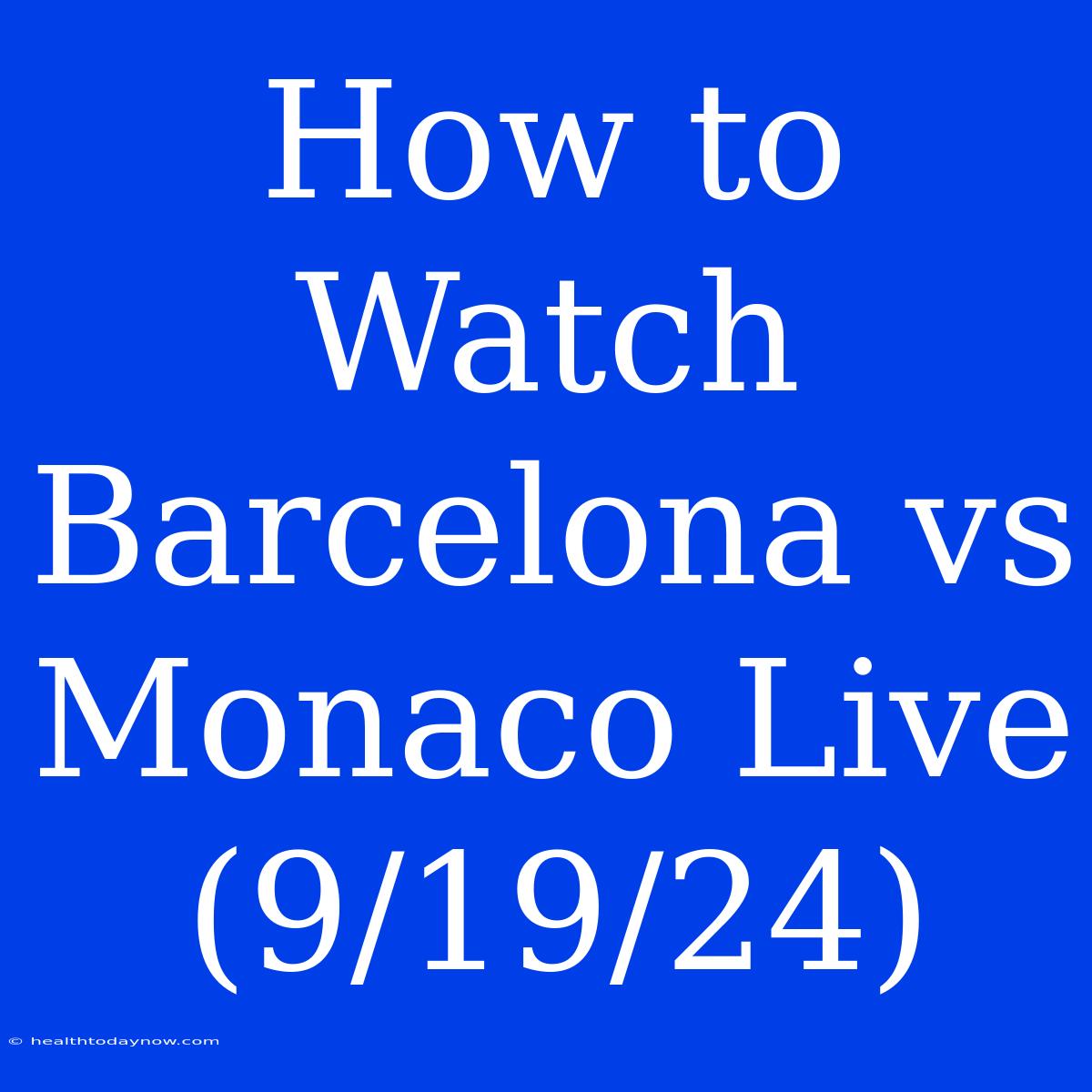 How To Watch Barcelona Vs Monaco Live (9/19/24)