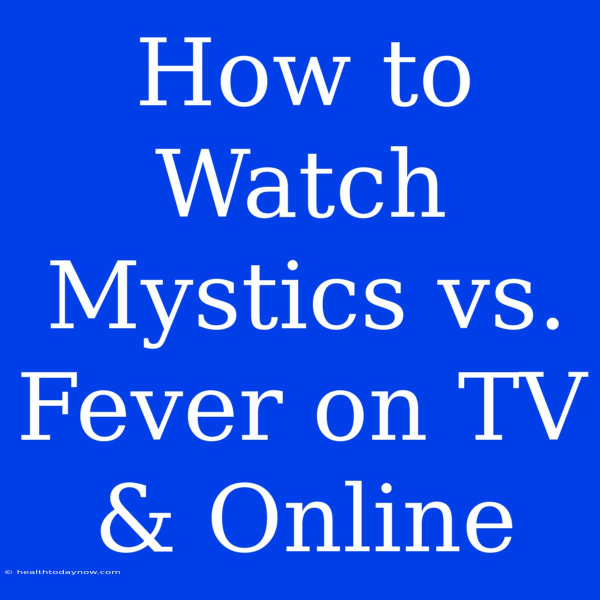 How To Watch Mystics Vs. Fever On TV & Online