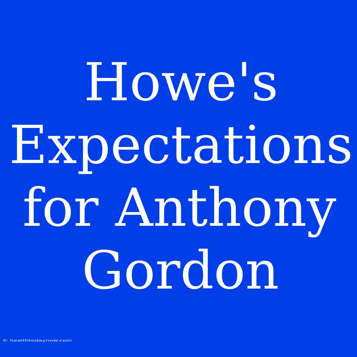 Howe's Expectations For Anthony Gordon