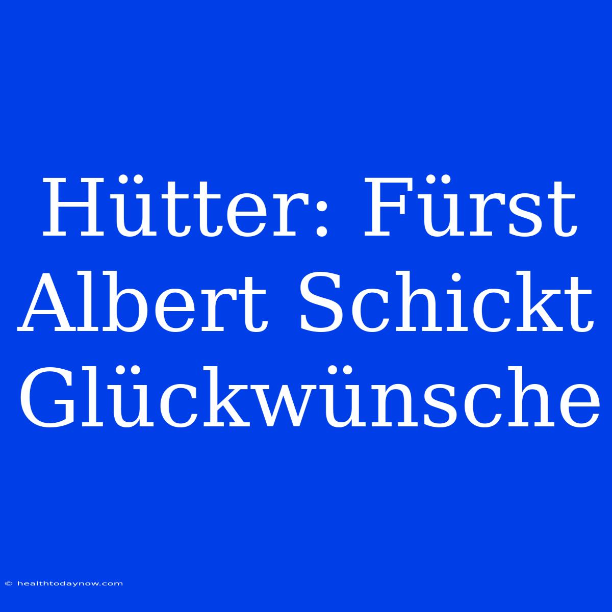 Hütter: Fürst Albert Schickt Glückwünsche