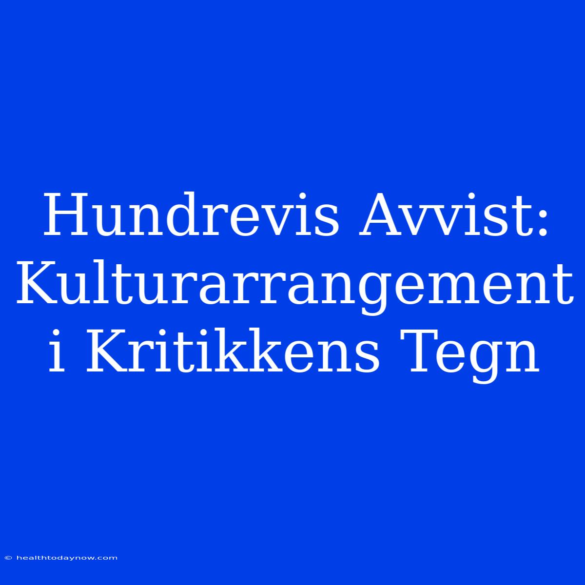 Hundrevis Avvist: Kulturarrangement I Kritikkens Tegn 