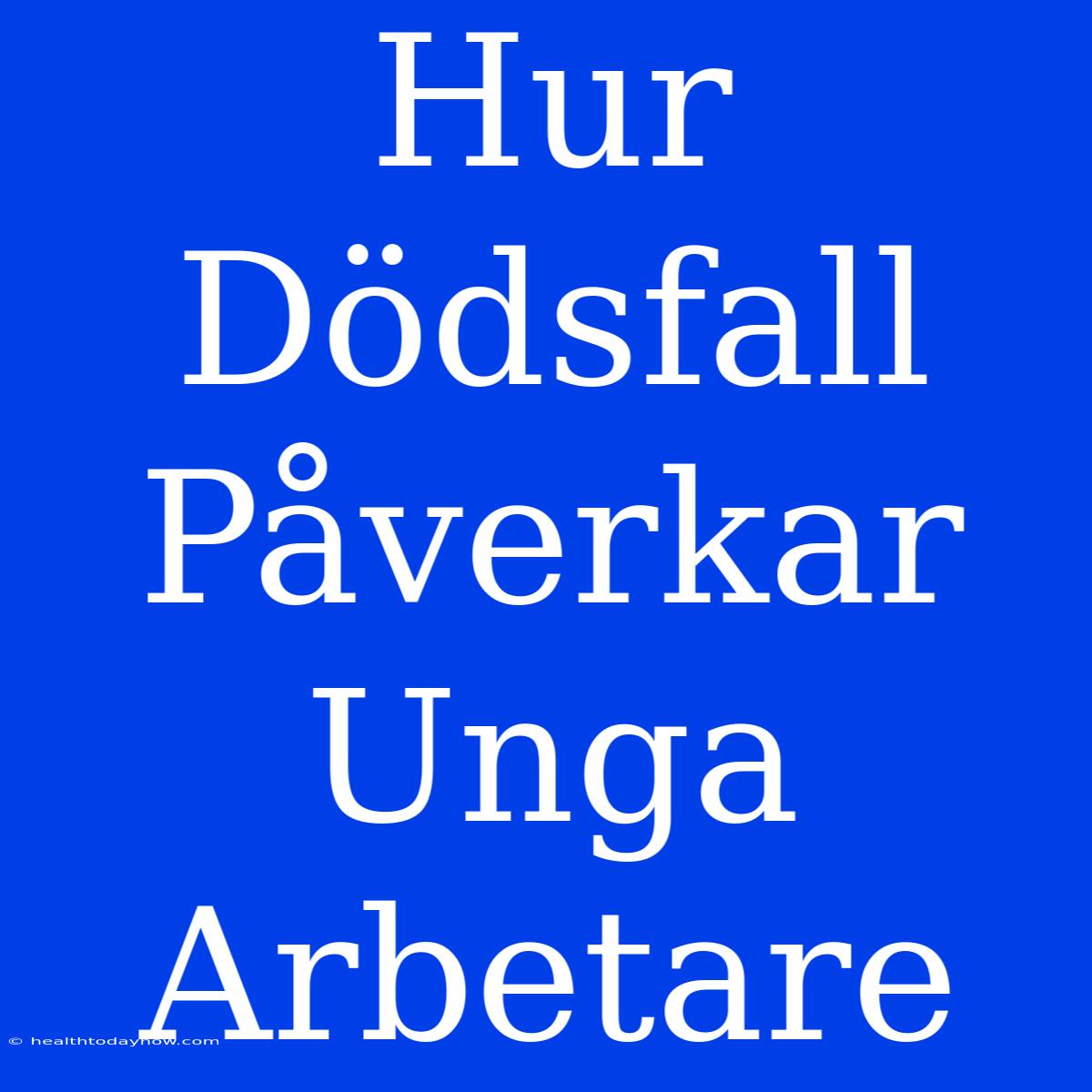 Hur Dödsfall Påverkar Unga Arbetare