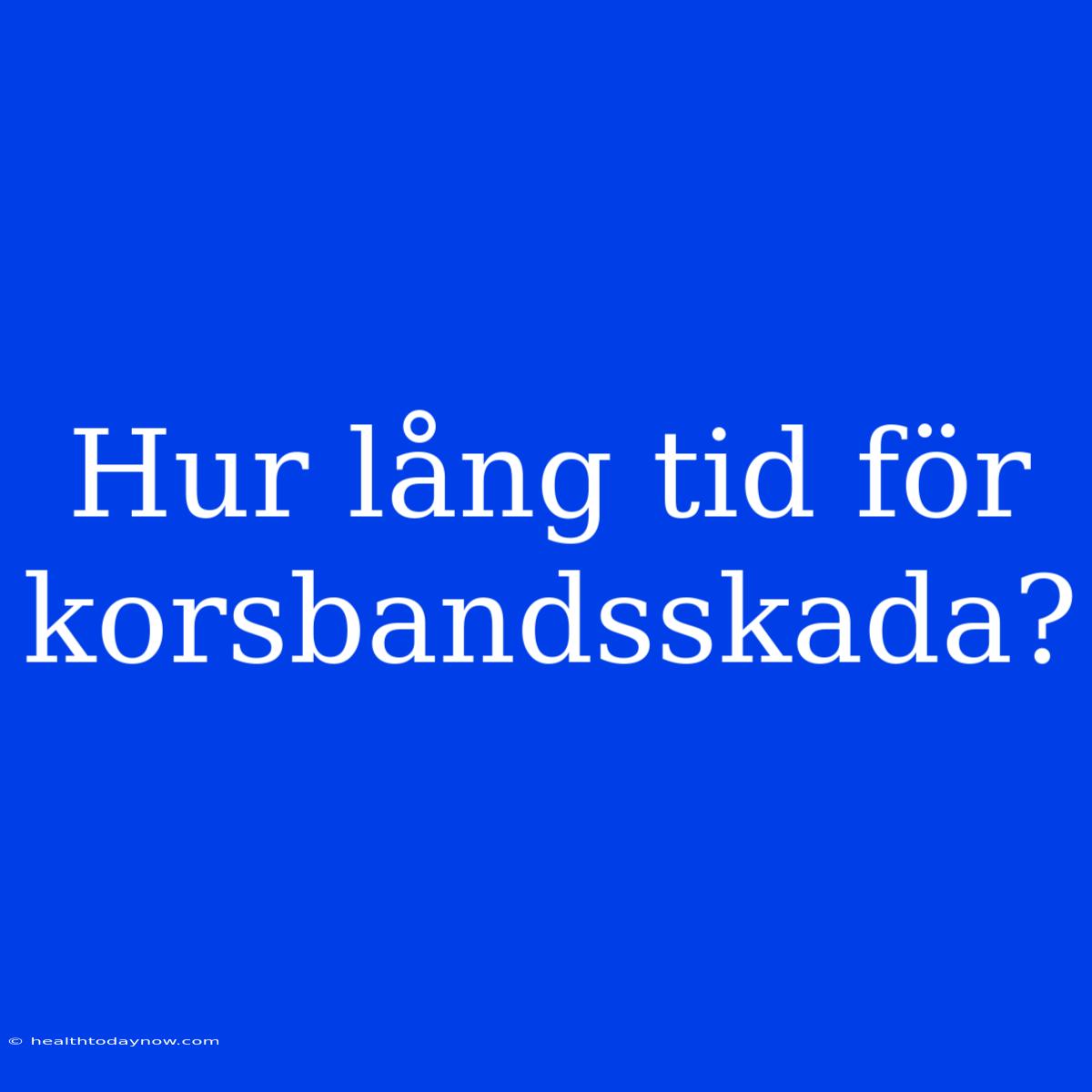 Hur Lång Tid För Korsbandsskada?